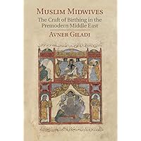 Muslim Midwives: The Craft of Birthing in the Premodern Middle East (Cambridge Studies in Islamic Civilization) Muslim Midwives: The Craft of Birthing in the Premodern Middle East (Cambridge Studies in Islamic Civilization) Kindle Hardcover Paperback