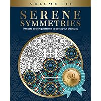 Serene Symmetries Volume III: Intricate coloring patterns to boost your creativity
