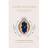 Lichen Sclerosus: Body, Mind & Spirit Practices to Heal the Stress of LS Lichen Sclerosus: Body, Mind & Spirit Practices to Heal the Stress of LS Paperback Kindle