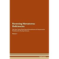 Reversing Hematoma: Deficiencies The Raw Vegan Plant-Based Detoxification & Regeneration Workbook for Healing Patients. Volume 4