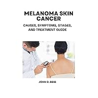 MELANOMA SKIN CANCER: CAUSES, SYMPTOMS, STAGES, AND TREATMENT GUIDE) MELANOMA SKIN CANCER: CAUSES, SYMPTOMS, STAGES, AND TREATMENT GUIDE) Paperback Kindle