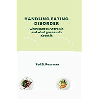 Handling Eating disorder: what causes Anorexia and what you can do about it Handling Eating disorder: what causes Anorexia and what you can do about it Paperback Kindle