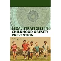 Legal Strategies in Childhood Obesity Prevention: Workshop Summary Legal Strategies in Childhood Obesity Prevention: Workshop Summary Paperback Kindle