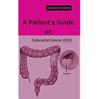 A Patient's Guide on Colorectal Cancer A Patient's Guide on Colorectal Cancer Kindle Paperback
