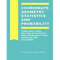 Coordinate Geometry Statistics and Probability: Lines and Conic Section, Statistics and Probability for Schools and Colleges