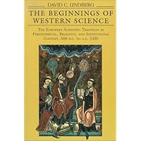 The Beginnings of Western Science: The European Scientific Tradition in Philosophical, Religious, and Institutional Context, 600 B.C. to A.D. 1450 The Beginnings of Western Science: The European Scientific Tradition in Philosophical, Religious, and Institutional Context, 600 B.C. to A.D. 1450 Paperback Hardcover