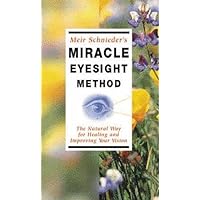 Meir Schneider's Miracle Eyesight Method: The Natural Way to Heal and Improve Your Vision