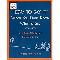 How to Say it When You Don't Know What to Say: The Right Words For Difficult Times How to Say it When You Don't Know What to Say: The Right Words For Difficult Times Paperback