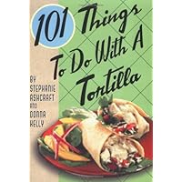 101 Things to Do with a Tortilla 101 Things to Do with a Tortilla Paperback Kindle Spiral-bound