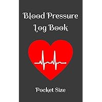 Blood Pressure Log Book Pocket Size: Hypertension Health Monitor Logbook For Men And women