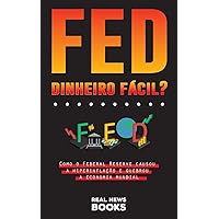 FED, Dinheiro Fácil?: Como o Federal Reserve causou a hiperinflação e quebrou a economia mundial (Livros de Atualidades) (Portuguese Edition)