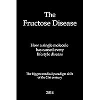 The Fructose Disease: The biggest medical paradigm shift of the 21st century The Fructose Disease: The biggest medical paradigm shift of the 21st century Paperback Kindle