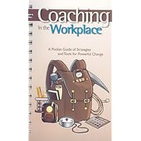 Coaching in the Workplace: A Pocket Guide of Strategies and Tools for Powerful Change Coaching in the Workplace: A Pocket Guide of Strategies and Tools for Powerful Change Spiral-bound