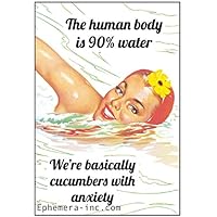 The human body is 90% water. We're basically cucumbers with anxiety.- 6241