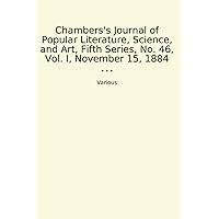 Chambers's Journal of Popular Literature, Science, and Art, Fifth Series, No. 46, Vol. I, November 15, 1884 (Classic Books)