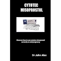 CYTOTEC MISOPROSTOL: Discover how to use cytotec misoprostol correctly to end pregnancy CYTOTEC MISOPROSTOL: Discover how to use cytotec misoprostol correctly to end pregnancy Paperback