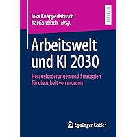 Arbeitswelt und KI 2030: Herausforderungen und Strategien für die Arbeit von morgen (German Edition) Arbeitswelt und KI 2030: Herausforderungen und Strategien für die Arbeit von morgen (German Edition) Paperback