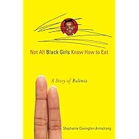 Not All Black Girls Know How to Eat: A Story of Bulimia Not All Black Girls Know How to Eat: A Story of Bulimia Paperback Kindle