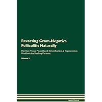 Reversing Gram-Negative Folliculitis Naturally The Raw Vegan Plant-Based Detoxification & Regeneration Workbook for Healing Patients. Volume 2