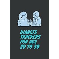 DIABETS TRACKERS FOR AGE 20 TO 30: Diabetes Daily Glucose Log Notebook - Track High and Low Blood Sugar Levels and Meal Intake: Diabetes Trackers Book to keep track of your progress