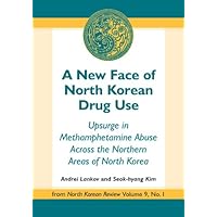 A New Face of North Korean Drug Use: Upsurge in Methamphetamine Abuse Across the Northern Areas of North Korea A New Face of North Korean Drug Use: Upsurge in Methamphetamine Abuse Across the Northern Areas of North Korea Kindle