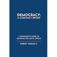 Democracy: A Contact Sport: A Grassroots Guide To Running For Local Office Democracy: A Contact Sport: A Grassroots Guide To Running For Local Office Paperback Kindle Hardcover