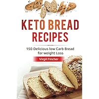 Keto Bread Recipes: 150 Delicious Low Carb Bread for Weight Loss Keto Bread Recipes: 150 Delicious Low Carb Bread for Weight Loss Paperback Kindle