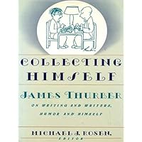 Collecting Himself: James Thurber on Writing and Writers, Humor and Himself Collecting Himself: James Thurber on Writing and Writers, Humor and Himself Kindle Paperback Hardcover
