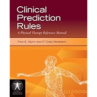 Clinical Prediction Rules: A Physical Therapy Reference Manual (Contemporary Issues in Physical Therapy and Rehabilitation Medicine) Clinical Prediction Rules: A Physical Therapy Reference Manual (Contemporary Issues in Physical Therapy and Rehabilitation Medicine) Kindle Paperback