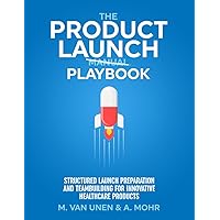 The Product Launch Playbook: Structured Launch Preparation and Teambuilding for Innovative Healthcare Products The Product Launch Playbook: Structured Launch Preparation and Teambuilding for Innovative Healthcare Products Paperback Kindle