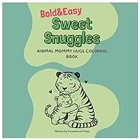 Bold & Easy Sweet Snuggles: Animal Mommy Hugs Coloring Book
