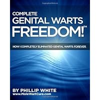 Complete Genital Warts Freedom!: How I Completely Eliminated Genital Warts Forever.