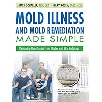 Mold Illness and Mold Remediation Made Simple: Removing Mold Toxins from Bodies and Sick Buildings Mold Illness and Mold Remediation Made Simple: Removing Mold Toxins from Bodies and Sick Buildings Kindle Hardcover Paperback Mass Market Paperback