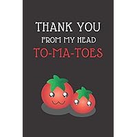 THANK YOU FROM MY HEAD TO-MA-TOES: APPRECIATION FOOD PUN JOURNAL: BLACK COVER 120 LINE PAGES 6x9 in; Perfect use as appreciation gift, gratitude ... friends, coworkers, boss, teachers ...