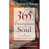 365 Prescriptions for the Soul: Daily Messages of Inspiration, Hope, and Love 365 Prescriptions for the Soul: Daily Messages of Inspiration, Hope, and Love Paperback Kindle Hardcover