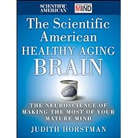 The Scientific American Healthy Aging Brain: The Neuroscience of Making the Most of Your Mature Mind The Scientific American Healthy Aging Brain: The Neuroscience of Making the Most of Your Mature Mind Kindle Hardcover Audible Audiobook