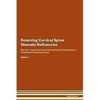 Reversing Cervical Spinal Stenosis: Deficiencies The Raw Vegan Plant-Based Detoxification & Regeneration Workbook for Healing Patients. Volume 4