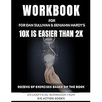 Workbook for 10x Is Easier Than 2x By Dan Sullivan & Benjamin Hardy: Exercises for Reflection, Processing, and Practising the Lessons (Productivity and 