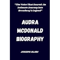 Audra McDonald biography: “The Voice That Soared: An Intimate Journey into Broadway's Legend” Audra McDonald biography: “The Voice That Soared: An Intimate Journey into Broadway's Legend” Paperback Kindle