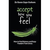 Accept How You Feel: how to find balance and enjoy freedom from stress (Solving Stressful Habits) Accept How You Feel: how to find balance and enjoy freedom from stress (Solving Stressful Habits) Paperback Kindle Audible Audiobook