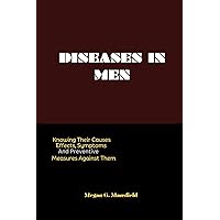 DISEASES IN MEN: Knowing Their Causes, Effects, Symptoms And Preventive Measures Against Them. DISEASES IN MEN: Knowing Their Causes, Effects, Symptoms And Preventive Measures Against Them. Kindle Hardcover Paperback
