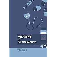 Vitamins And Supplements: 6x9 120 pages - Tracker, Write Down Instructions, Dosage And Time Of Administration, Schedule Keeping, Notebook