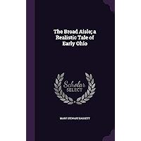 The Broad Aisle; a Realistic Tale of Early Ohio The Broad Aisle; a Realistic Tale of Early Ohio Hardcover Paperback