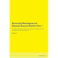 Reversing Meningococcal Disease: Testimonials for Hope. From Patients with Different Diseases Part 1 The Raw Vegan Plant-Based Detoxification & Regeneration Workbook for Healing Patients. Volume 6