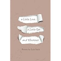 a Little Love...a Little Sex...and Whatever a Little Love...a Little Sex...and Whatever Paperback