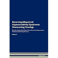 Reversing Allopurinol Hypersensitivity Syndrome: Overcoming Cravings The Raw Vegan Plant-Based Detoxification & Regeneration Workbook for Healing Patients. Volume 3