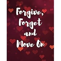 Forgive, Forget and Move On: Learn How to Move On, Be At Peace With Painful Memories, Reconcile with your past and Rebuild a Beautiful Life.