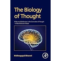 The Biology of Thought: A Neuronal Mechanism in the Generation of Thought - A New Molecular Model The Biology of Thought: A Neuronal Mechanism in the Generation of Thought - A New Molecular Model Kindle Hardcover
