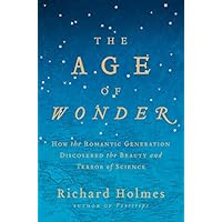The Age of Wonder: How the Romantic Generation Discovered the Beauty and Terror of Science The Age of Wonder: How the Romantic Generation Discovered the Beauty and Terror of Science Kindle Paperback Audible Audiobook Hardcover Audio CD