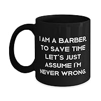 Perfect Barber Gifts, I am a Barber. To Save Time Let's Just Assume I'm Never Wrong, Birthday 11oz 15oz Mug For Barber from Boss